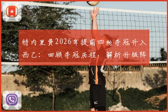 特内里费2026年提前四轮夺冠升入西乙:回顾夺冠历程,解析升级阵容与新赛季西乙观赛指南